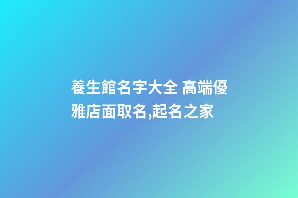 養生館名字大全 高端優雅店面取名,起名之家-第1張-店鋪起名-玄機派